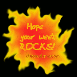 Another week image: (hope_your_week_rocks_flames) for MySpace from ChromaLuna